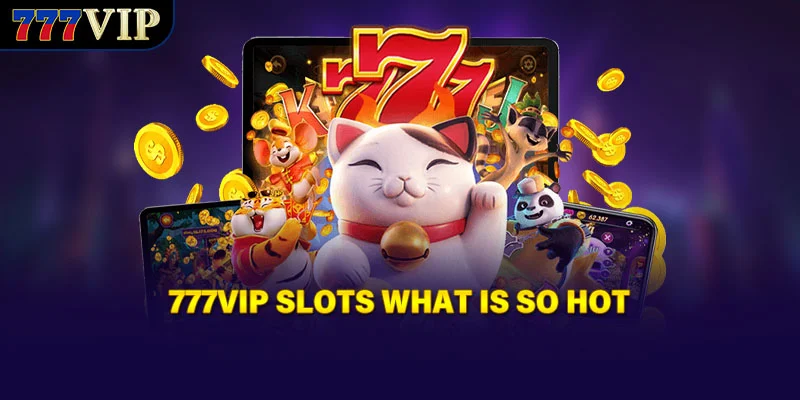 777VIP slots what is so hot