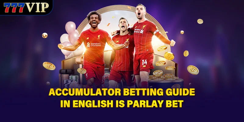Accumulator Betting Guide in English is Parlay Bet