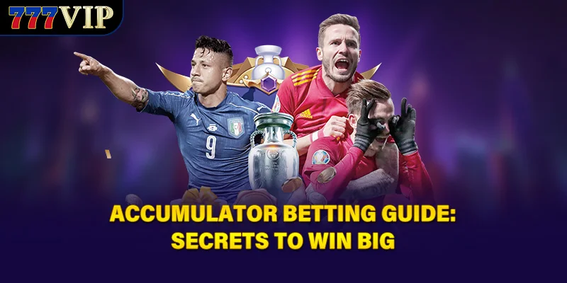 Accumulator Betting Guide: Secrets To Win Big