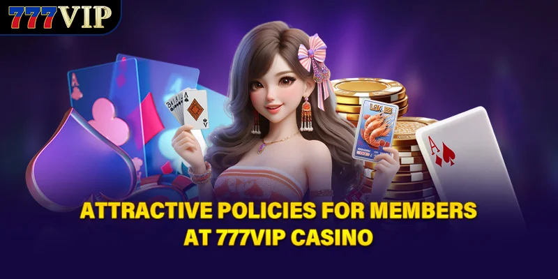 Attractive policies for members at 777VIP Casino