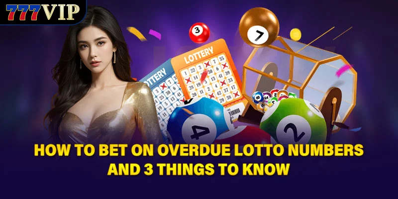 How To Bet On Overdue Lotto Numbers and 3 things to know