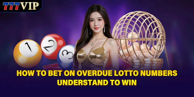 How To Bet On Overdue Lotto Numbers - Understand To Win