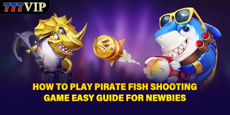 How To Play Pirate Fish Shooting Game Easy Guide For Newbies