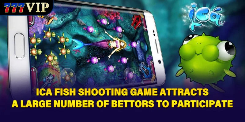 Ica Fish Shooting Game attracts a large number of bettors to participate