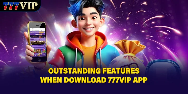 Outstanding features when download 777VIP app