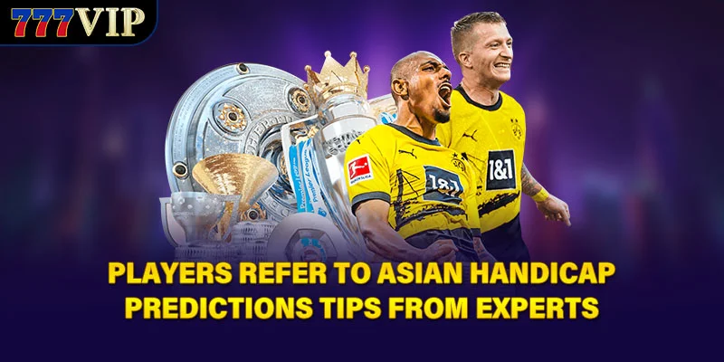 Players refer to Asian handicap predictions tips from experts