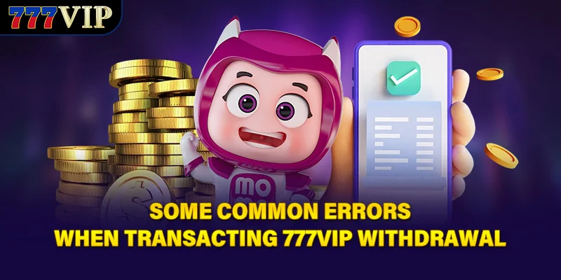 Some common errors when transacting 777VIP withdrawal
