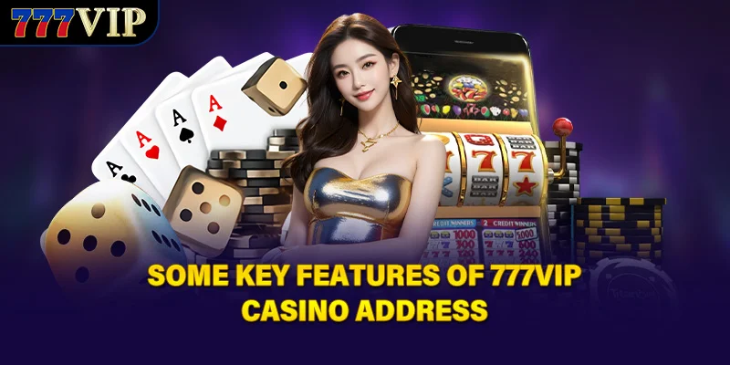 Some key features of 777VIP Casino address