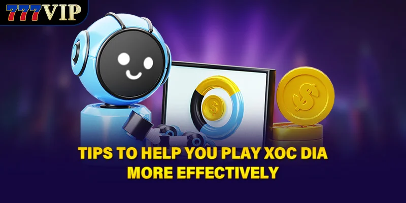 Tips to help you play Xoc Dia more effectively