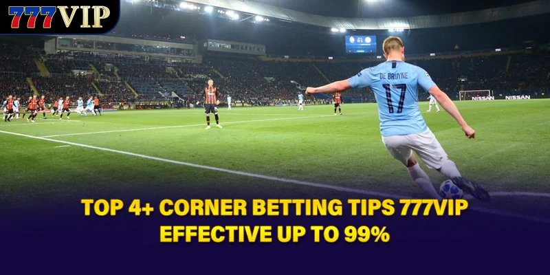 Top 4+ Corner Betting Tips 777VIP Effective Up To 99%