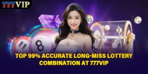 Top 99% Accurate Long-Miss Lottery Combination At 777VIP