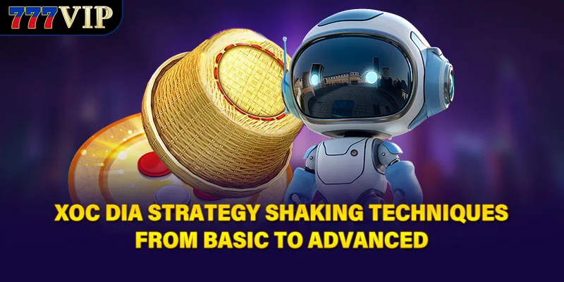 Xoc Dia Strategy Shaking Techniques From Basic To Advanced